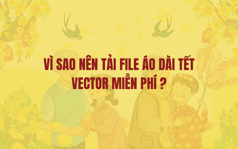 Vì sao nên tải file áo dài tết Vector miễn phí?